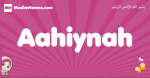 Aahiynah arabic girls name and meaning, muslim girl name Aahiynah