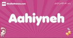 Aahiyneh arabic girls name and meaning, muslim girl name Aahiyneh