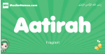 Aatirah arabic girl name and meaning, quranic girls name Aatirah
