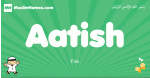 Aatish arabic boys name and meaning, quranic boys name Aatish