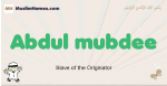 Abdul-mubdee muslim boys name and meaning, islamic boys name Abdul-mubdee