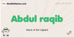 Abdul-raqib muslim boys name and meaning, islamic boys name Abdul-raqib