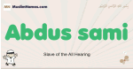 Abdus-sami muslim boys name and meaning, islamic boys name Abdus-sami
