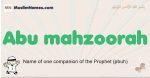 Abu-mahzoorah muslim boys name and meaning, islamic boys name Abu-mahzoorah