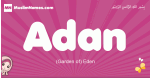 Adan arabic girls name and meaning, quranic girls name Adan