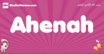 Ahenah arabic girls name and meaning, muslim girl name Ahenah