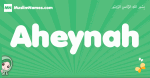 Aheynah arabic girl name and meaning, quranic girls name Aheynah