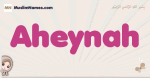 Aheynah muslim girls name and meaning, islamic girls name Aheynah