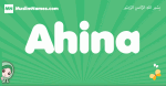 Ahina arabic girl name and meaning, quranic girls name Ahina