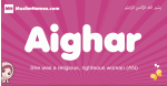 Aighar arabic girls name and meaning, quranic girls name Aighar
