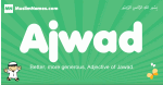 Ajwad arabic boys name and meaning, quranic boys name Ajwad