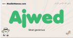 Ajwed muslim boys name and meaning, islamic boys name Ajwed