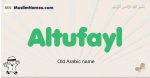 Altufayl muslim boys name and meaning, islamic boys name Altufayl