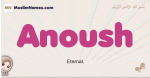 Anoush muslim girls name and meaning, islamic girls name Anoush