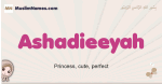 Ashadieeyah muslim girls name and meaning, islamic girls name Ashadieeyah