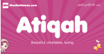 Atiqah arabic girls name and meaning, muslim girl name Atiqah
