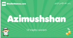 Azimushshan arabic boys name and meaning, quranic boys name Azimushshan