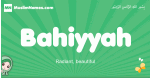 Bahiyyah arabic girl name and meaning, quranic girls name Bahiyyah