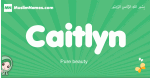 Caitlyn arabic girl name and meaning, quranic girls name Caitlyn