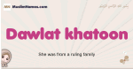 Dawlat-khatoon muslim girls name and meaning, islamic girls name Dawlat-khatoon