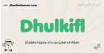 Dhulkifl muslim boys name and meaning, islamic boys name Dhulkifl