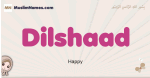 Dilshaad muslim girls name and meaning, islamic girls name Dilshaad
