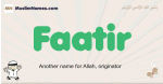 Faatir muslim boys name and meaning, islamic boys name Faatir