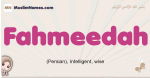 Fahmeedah muslim girls name and meaning, islamic girls name Fahmeedah