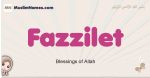 Fazzilet muslim girls name and meaning, islamic girls name Fazzilet