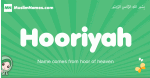 Hooriyah arabic girl name and meaning, quranic girls name Hooriyah