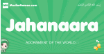 Jahanaara arabic girl name and meaning, quranic girls name Jahanaara