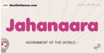 Jahanaara muslim girls name and meaning, islamic girls name Jahanaara