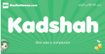 Kadshah arabic girl name and meaning, quranic girls name Kadshah