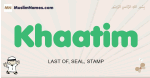 Khaatim muslim boys name and meaning, islamic boys name Khaatim