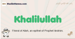 Khalilullah muslim boys name and meaning, islamic boys name Khalilullah