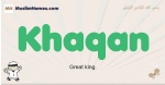 Khaqan muslim boys name and meaning, islamic boys name Khaqan