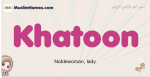 Khatoon muslim girls name and meaning, islamic girls name Khatoon
