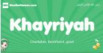 Khayriyah arabic girl name and meaning, quranic girls name Khayriyah