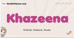 Khazeena muslim girls name and meaning, islamic girls name Khazeena