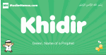 Khidir arabic boys name and meaning, quranic boys name Khidir