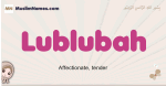 Lublubah muslim girls name and meaning, islamic girls name Lublubah