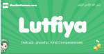 Lutfiya arabic girl name and meaning, quranic girls name Lutfiya