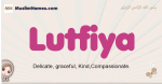 Lutfiya muslim girls name and meaning, islamic girls name Lutfiya