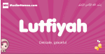 Lutfiyah arabic girls name and meaning, muslim girl name Lutfiyah
