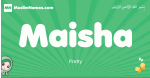 Maisha arabic girl name and meaning, quranic girls name Maisha