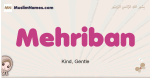Mehriban muslim girls name and meaning, islamic girls name Mehriban