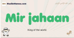 Mir-jahaan muslim boys name and meaning, islamic boys name Mir-jahaan