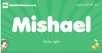Mishael arabic girl name and meaning, quranic girls name Mishael