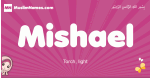Mishael arabic girls name and meaning, muslim girl name Mishael