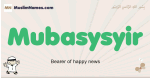 Mubasysyir muslim boys name and meaning, islamic boys name Mubasysyir
